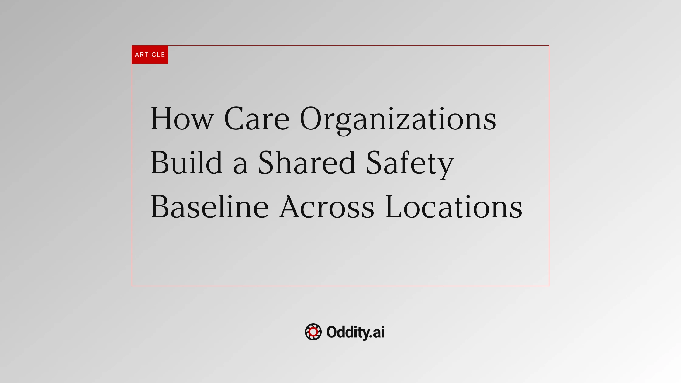 Consistency at Scale: How Care Organizations Build a Shared Safety Baseline Across Locations